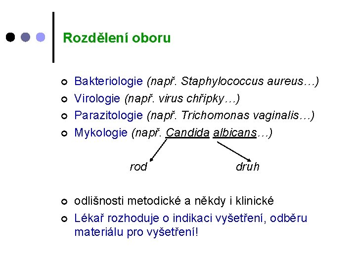 Rozdělení oboru ¢ ¢ Bakteriologie (např. Staphylococcus aureus…) Virologie (např. virus chřipky…) Parazitologie (např.