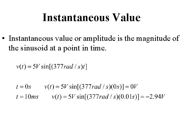 Instantaneous Value • Instantaneous value or amplitude is the magnitude of the sinusoid at