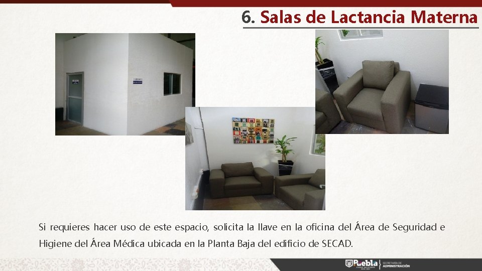 6. Salas de Lactancia Materna Si requieres hacer uso de este espacio, solicita la