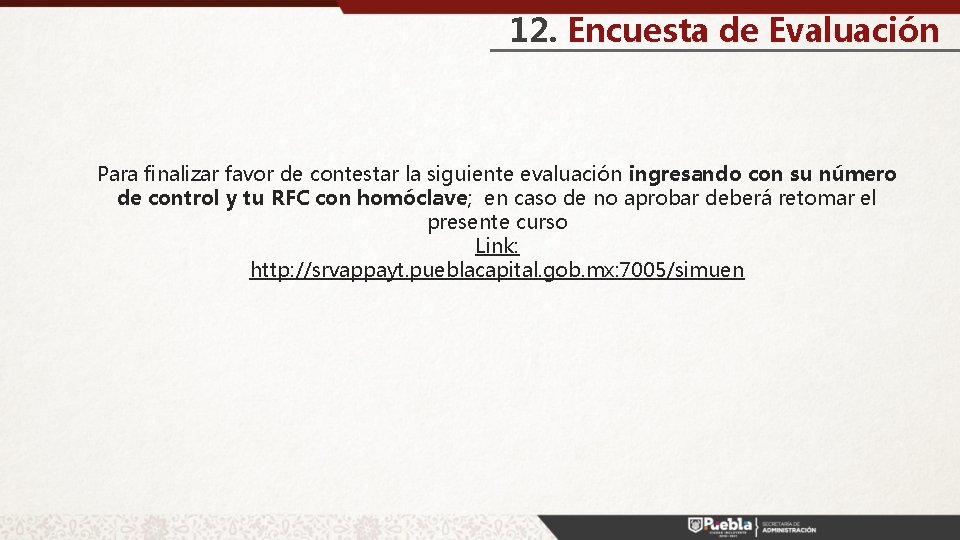 12. Encuesta de Evaluación Para finalizar favor de contestar la siguiente evaluación ingresando con