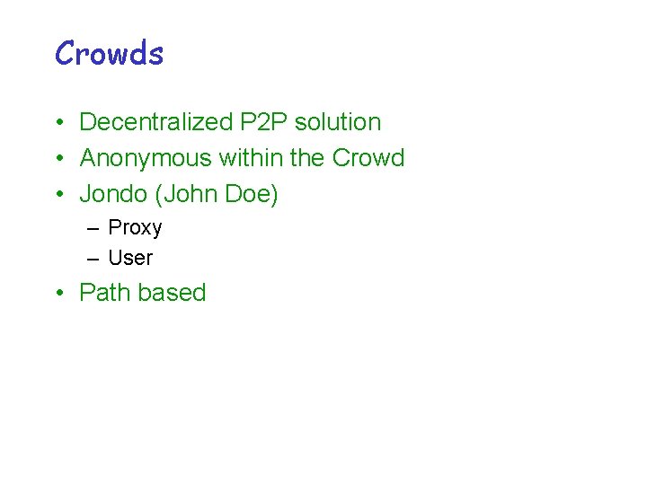 Crowds • Decentralized P 2 P solution • Anonymous within the Crowd • Jondo