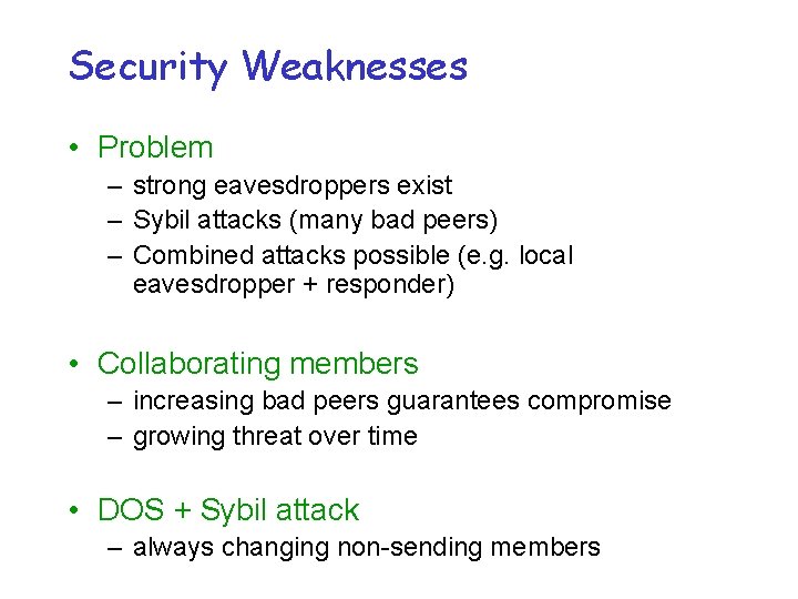 Security Weaknesses • Problem – strong eavesdroppers exist – Sybil attacks (many bad peers)
