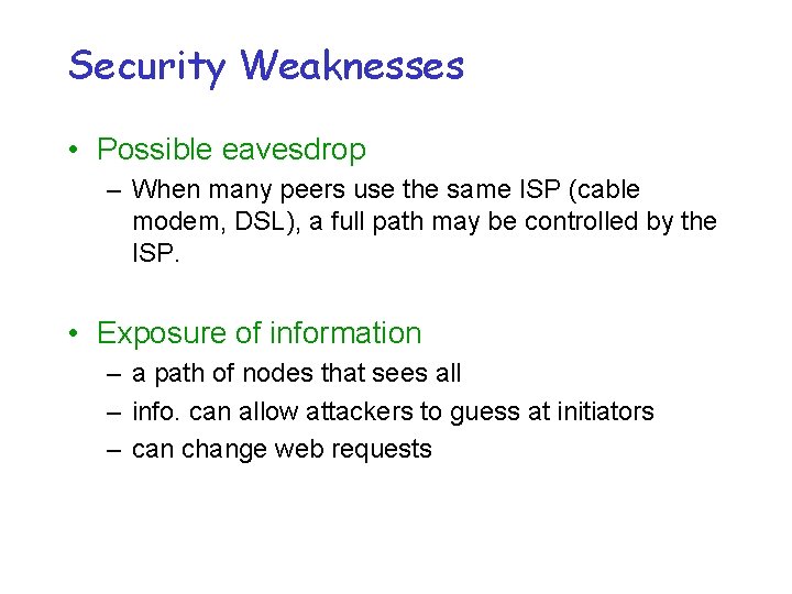 Security Weaknesses • Possible eavesdrop – When many peers use the same ISP (cable