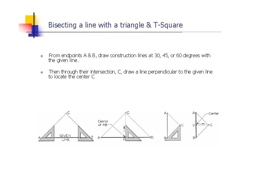 Bisecting a line with a triangle & T-Square From endpoints A & B, draw