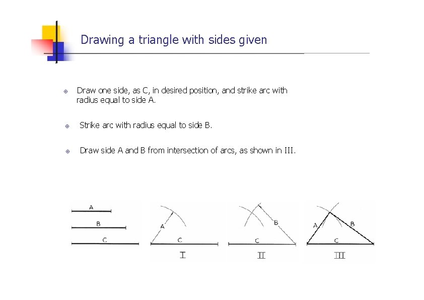 Drawing a triangle with sides given Draw one side, as C, in desired position,