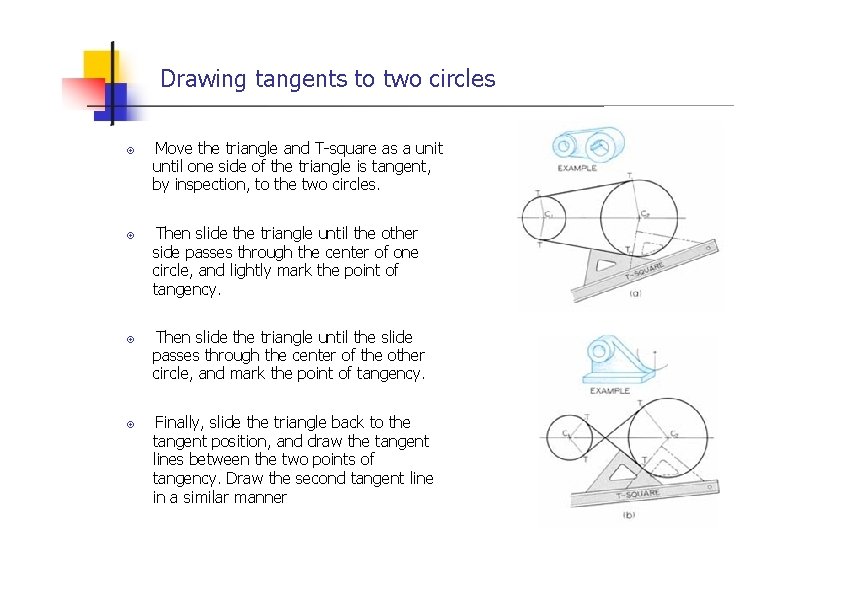 Drawing tangents to two circles Move the triangle and T-square as a unit until