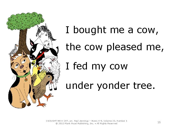 I bought me a cow, the cow pleased me, I fed my cow under