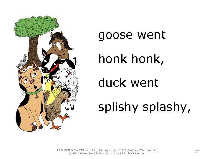 goose went honk, duck went splishy splashy, I BOUGHT ME A CAT, arr. Paul