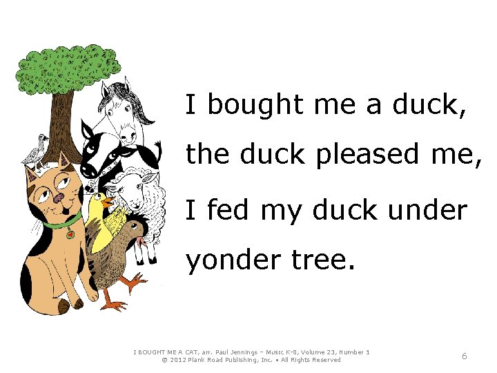 I bought me a duck, the duck pleased me, I fed my duck under