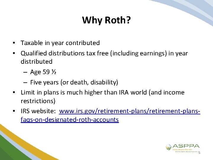 Why Roth? • Taxable in year contributed • Qualified distributions tax free (including earnings)