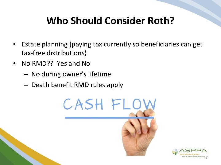 Who Should Consider Roth? • Estate planning (paying tax currently so beneficiaries can get