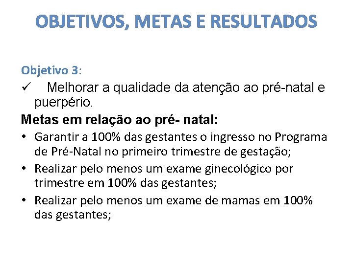 OBJETIVOS, METAS E RESULTADOS Objetivo 3: ü Melhorar a qualidade da atenção ao pré-natal