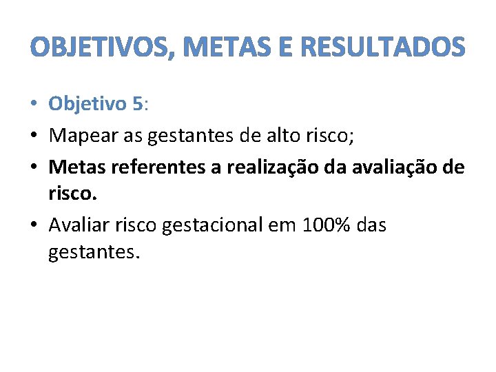 OBJETIVOS, METAS E RESULTADOS • Objetivo 5: • Mapear as gestantes de alto risco;