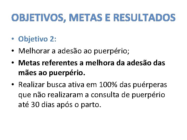 OBJETIVOS, METAS E RESULTADOS • Objetivo 2: • Melhorar a adesão ao puerpério; •