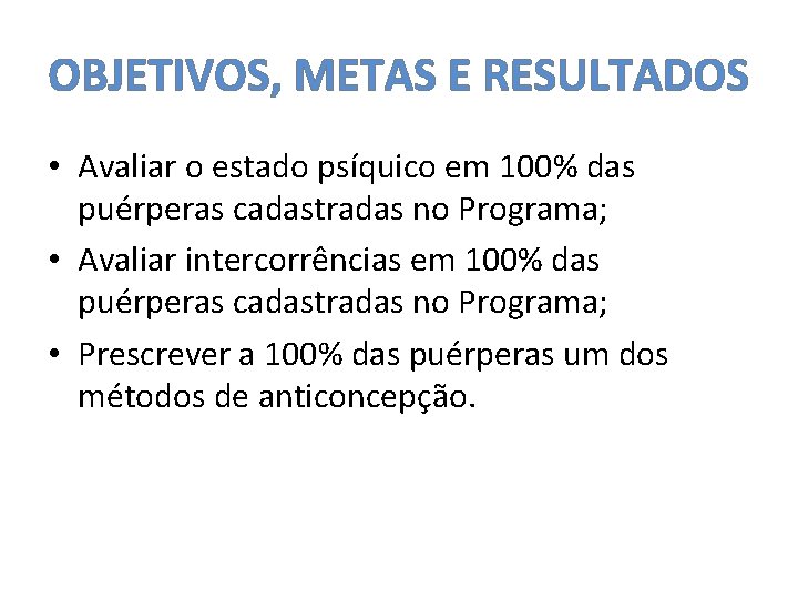 OBJETIVOS, METAS E RESULTADOS • Avaliar o estado psíquico em 100% das puérperas cadastradas