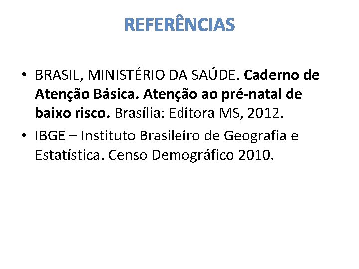 REFERÊNCIAS • BRASIL, MINISTÉRIO DA SAÚDE. Caderno de Atenção Básica. Atenção ao pré-natal de