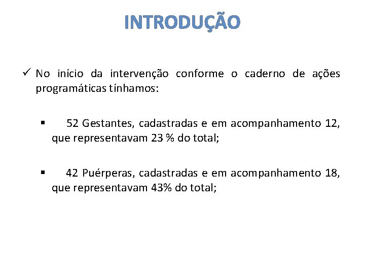 INTRODUÇÃO ü No início da intervenção conforme o caderno de ações programáticas tínhamos: §