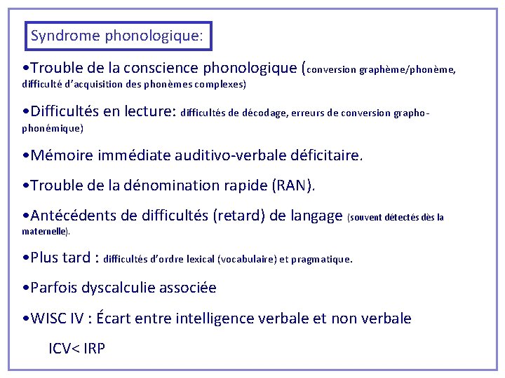 Syndrome phonologique: • Trouble de la conscience phonologique (conversion graphème/phonème, difficulté d’acquisition des phonèmes