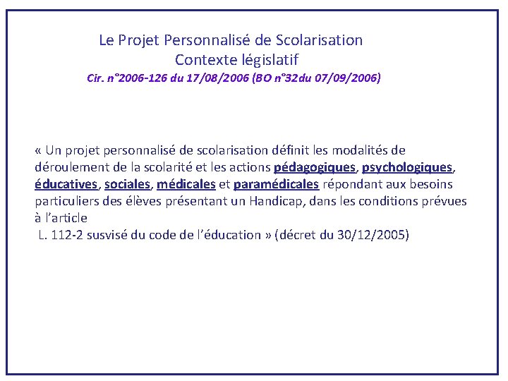  Le Projet Personnalisé de Scolarisation Contexte législatif Cir. n° 2006 -126 du 17/08/2006