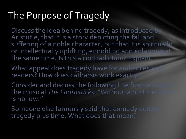 The Purpose of Tragedy Discuss the idea behind tragedy, as introduced by Aristotle, that