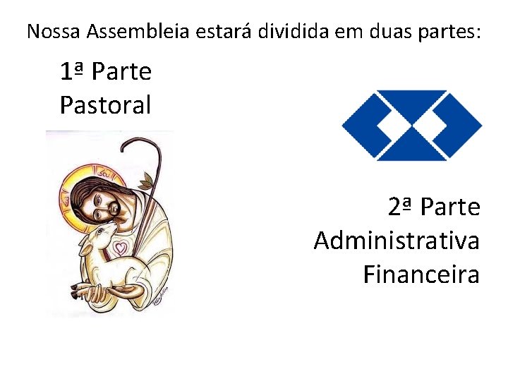 Nossa Assembleia estará dividida em duas partes: 1ª Parte Pastoral 2ª Parte Administrativa Financeira