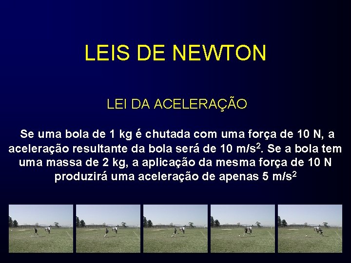 LEIS DE NEWTON LEI DA ACELERAÇÃO Se uma bola de 1 kg é chutada