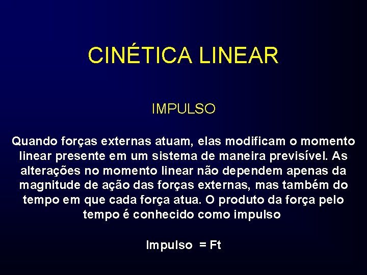 CINÉTICA LINEAR IMPULSO Quando forças externas atuam, elas modificam o momento linear presente em