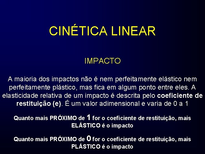 CINÉTICA LINEAR IMPACTO A maioria dos impactos não é nem perfeitamente elástico nem perfeitamente