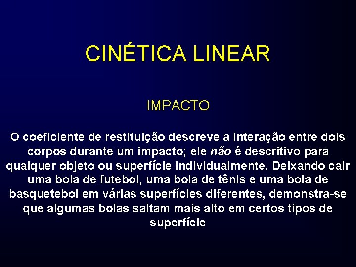 CINÉTICA LINEAR IMPACTO O coeficiente de restituição descreve a interação entre dois corpos durante