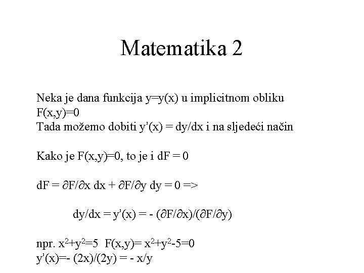 Matematika 2 Neka je dana funkcija y=y(x) u implicitnom obliku F(x, y)=0 Tada možemo