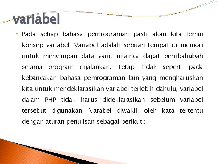 variabel Pada setiap bahasa pemrograman pasti akan kita temui konsep variabel. Variabel adalah sebuah