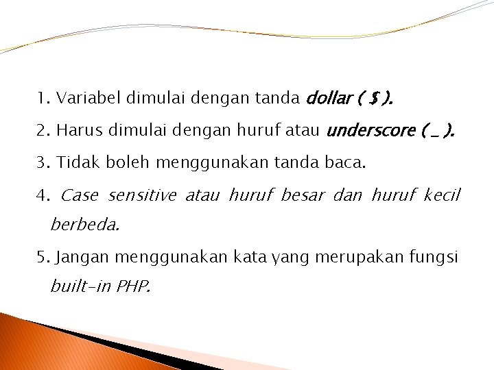 1. Variabel dimulai dengan tanda dollar ( $ ). 2. Harus dimulai dengan huruf