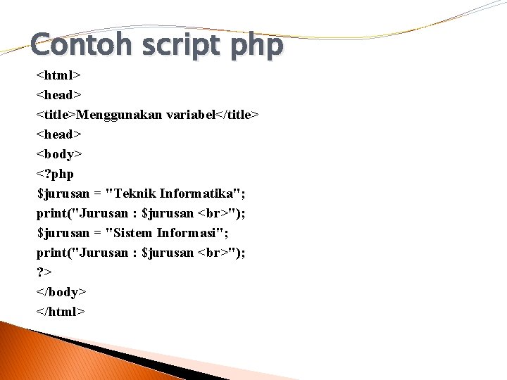 Contoh script php <html> <head> <title>Menggunakan variabel</title> <head> <body> <? php $jurusan = "Teknik