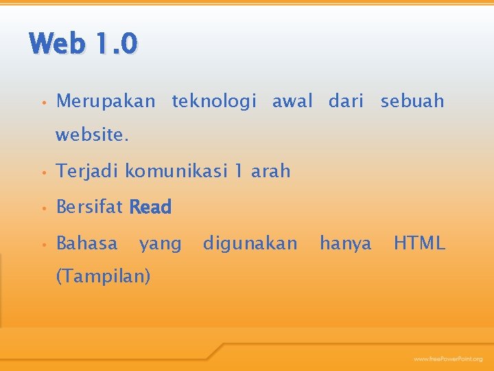 Web 1. 0 • Merupakan teknologi awal dari sebuah website. • Terjadi komunikasi 1