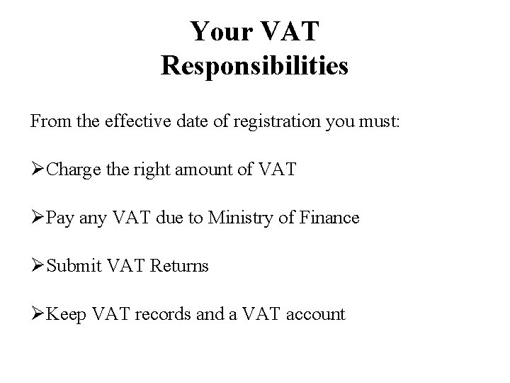 Your VAT Responsibilities From the effective date of registration you must: ØCharge the right