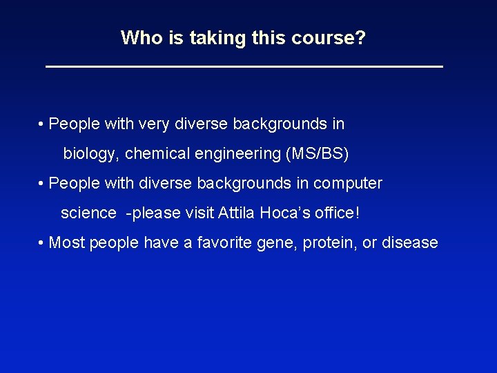 Who is taking this course? • People with very diverse backgrounds in biology, chemical