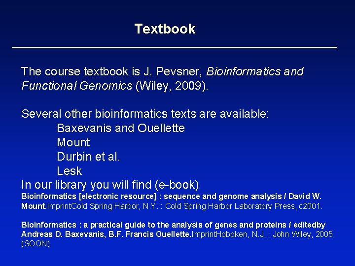 Textbook The course textbook is J. Pevsner, Bioinformatics and Functional Genomics (Wiley, 2009). Several