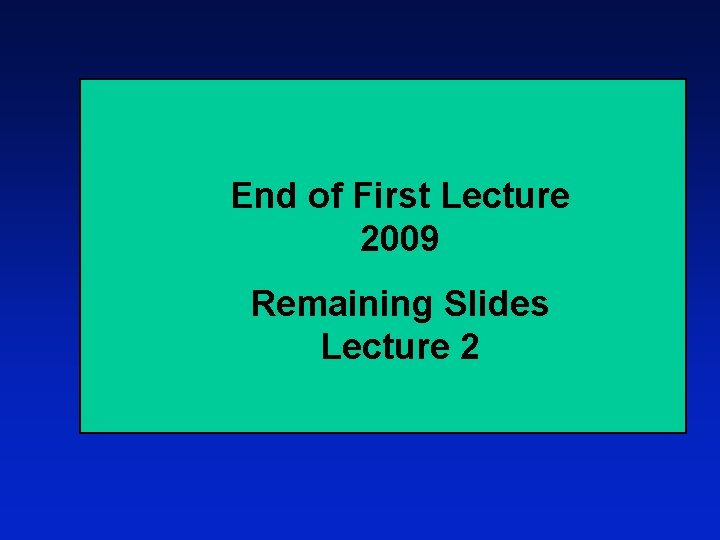 End of First Lecture 2009 Remaining Slides Lecture 2 