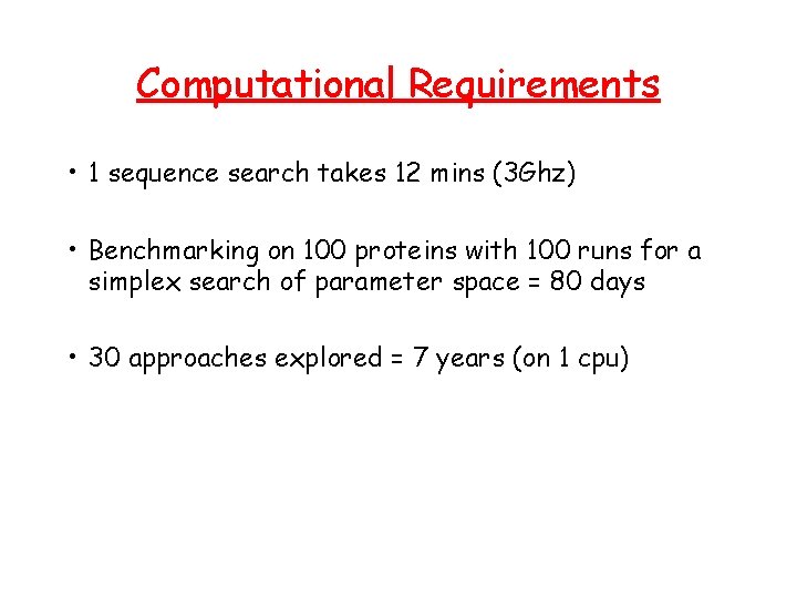 Computational Requirements • 1 sequence search takes 12 mins (3 Ghz) • Benchmarking on