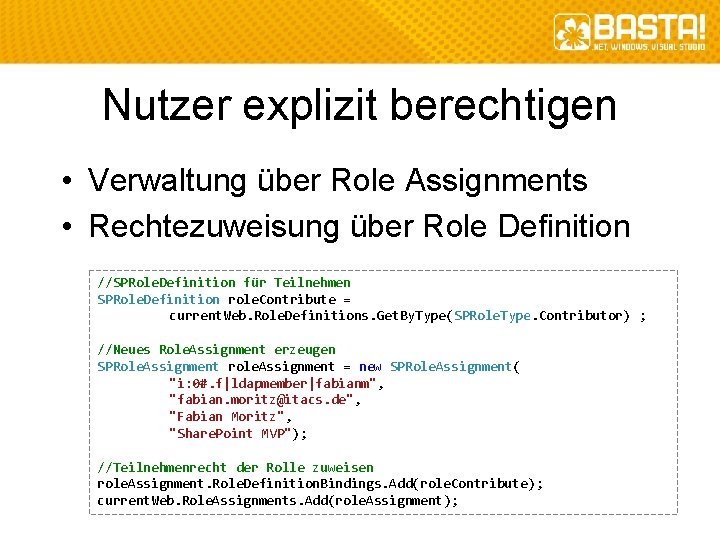 Nutzer explizit berechtigen • Verwaltung über Role Assignments • Rechtezuweisung über Role Definition //SPRole.