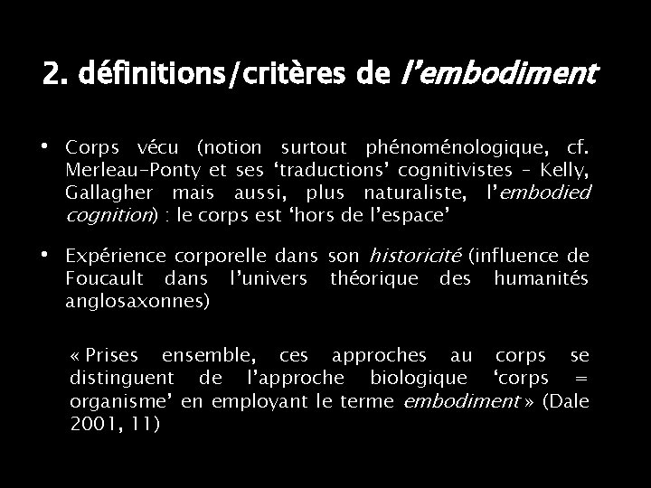 2. définitions/critères de l’embodiment • Corps vécu (notion surtout phénoménologique, cf. Merleau-Ponty et ses