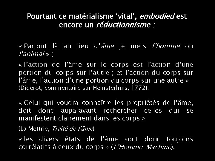 Pourtant ce matérialisme ‘vital’, embodied est encore un réductionnisme : « Partout là au