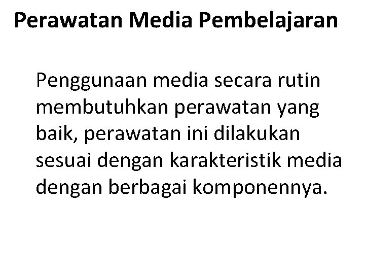 Perawatan Media Pembelajaran Penggunaan media secara rutin membutuhkan perawatan yang baik, perawatan ini dilakukan