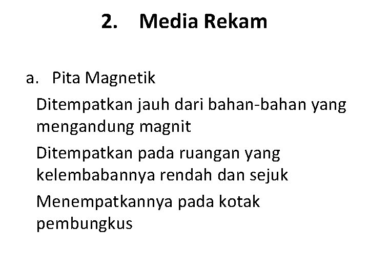 2. Media Rekam a. Pita Magnetik Ditempatkan jauh dari bahan-bahan yang mengandung magnit Ditempatkan 2. Media Rekam a. Pita Magnetik Ditempatkan jauh dari bahan-bahan yang mengandung magnit Ditempatkan