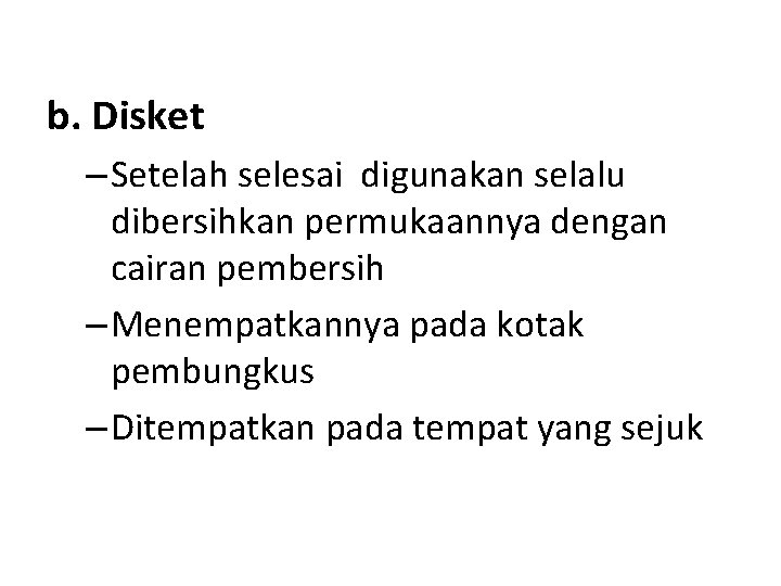 b. Disket – Setelah selesai digunakan selalu dibersihkan permukaannya dengan cairan pembersih – Menempatkannya b. Disket – Setelah selesai digunakan selalu dibersihkan permukaannya dengan cairan pembersih – Menempatkannya