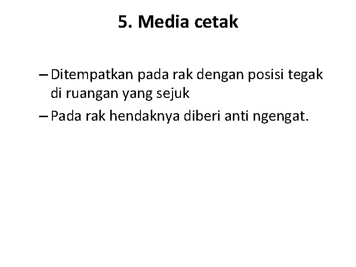 5. Media cetak – Ditempatkan pada rak dengan posisi tegak di ruangan yang sejuk 5. Media cetak – Ditempatkan pada rak dengan posisi tegak di ruangan yang sejuk