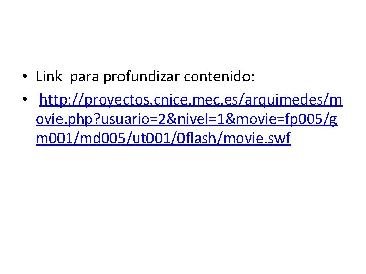  • Link para profundizar contenido: • http: //proyectos. cnice. mec. es/arquimedes/m ovie. php?