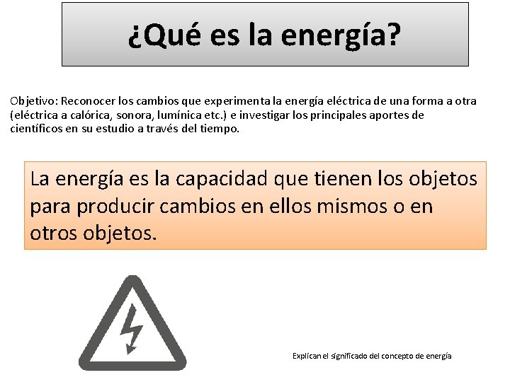 ¿Qué es la energía? Objetivo: Reconocer los cambios que experimenta la energía eléctrica de