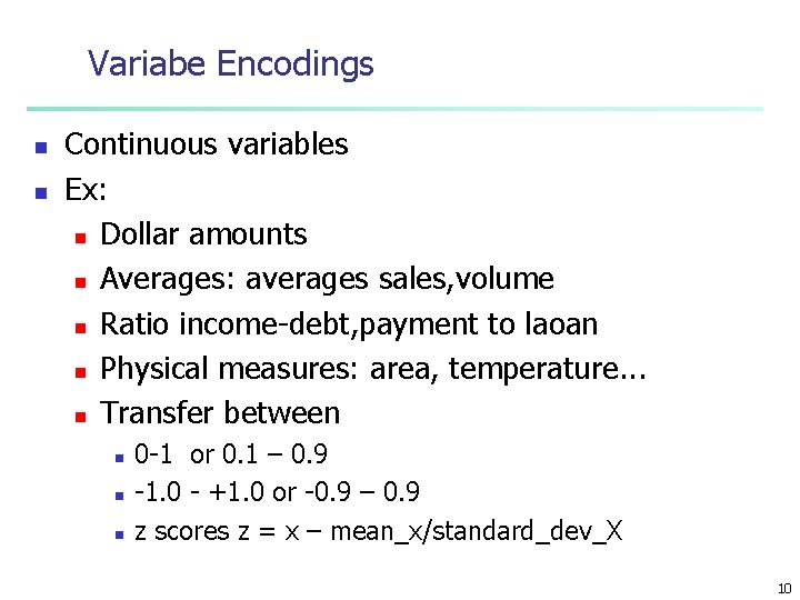 Variabe Encodings n n Continuous variables Ex: n Dollar amounts n Averages: averages sales,