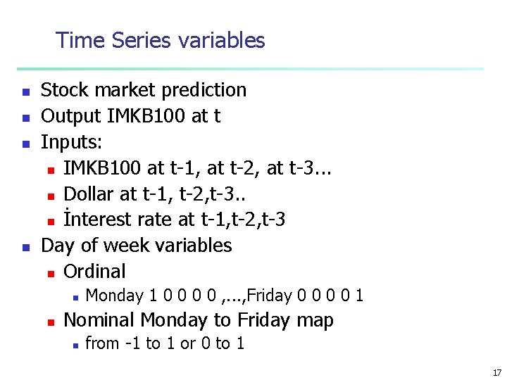 Time Series variables n n Stock market prediction Output IMKB 100 at t Inputs: